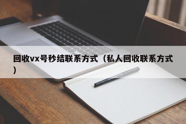 回收vx号秒结联系方式（私人回收联系方式）