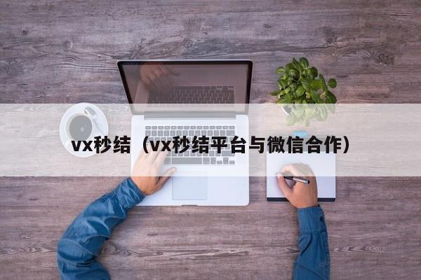 vx秒结（vx秒结平台与微信合作）