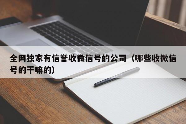 全网独家有信誉收微信号的公司（哪些收微信号的干嘛的）