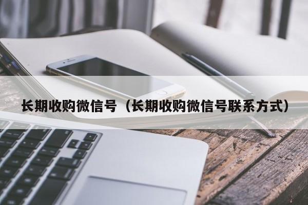 长期收购微信号（长期收购微信号联系方式）
